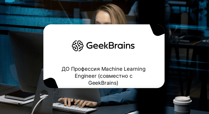 ДО Профессия Machine Learning Engineer (совместно с GeekBrains)
